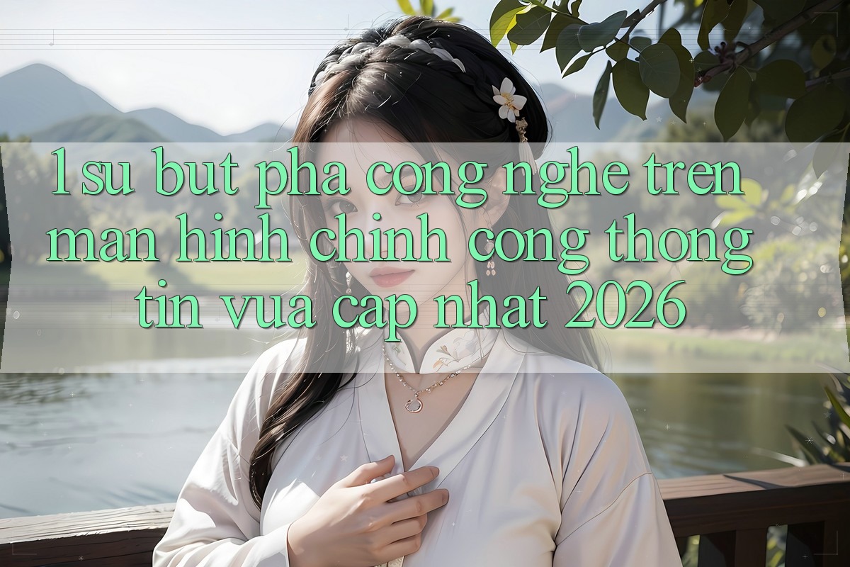 1. Sự Bứt Phá Công Nghệ Trên Màn hình chính Cổng thông tin Vừa cập nhật 2026 1. Sự Bứt Phá Công Nghệ Trên Màn hình chính Cổng thông tin Vừa cập nhật 2026