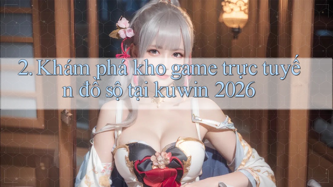 2. Khám phá kho game trực tuyến đồ sộ tại kuwin 2026 2. Khám phá kho game trực tuyến đồ sộ tại kuwin 2026