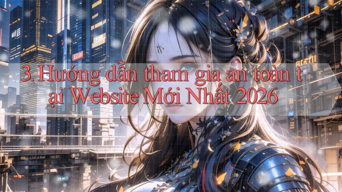 3. Hướng dẫn tham gia an toàn tại Website Mới Nhất 2026 3. Hướng dẫn tham gia an toàn tại Website Mới Nhất 2026