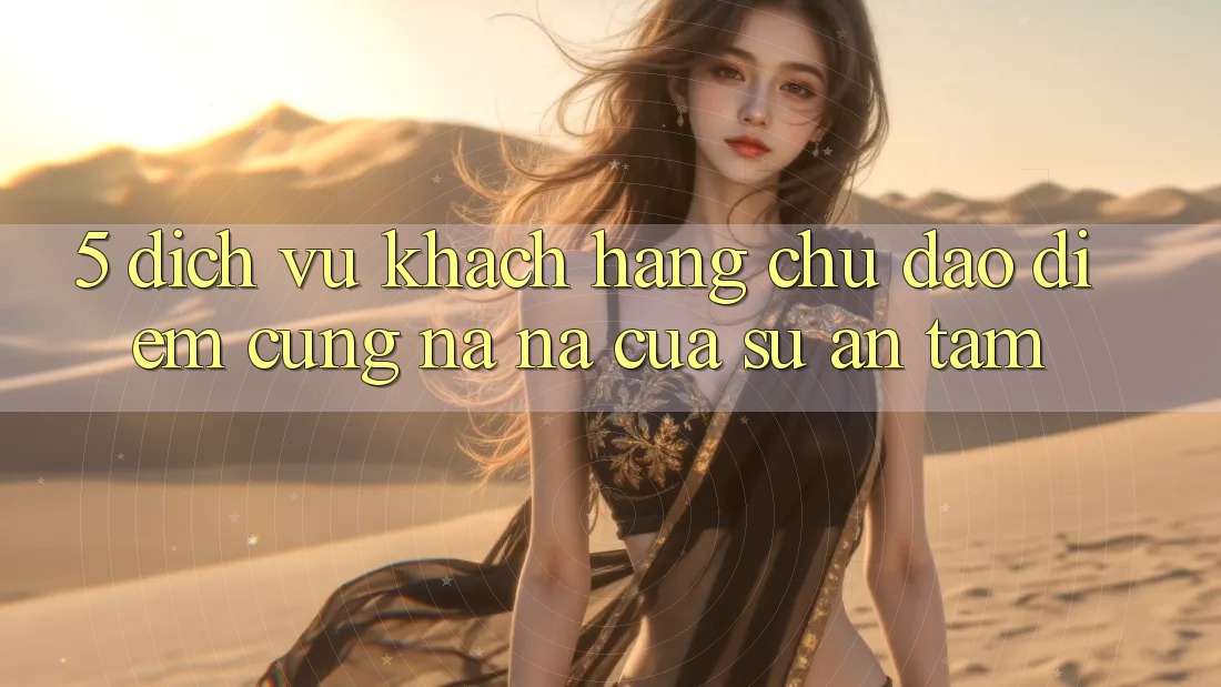 5. Dịch Vụ Khách Hàng Chu Đáo - Điểm Cũng na ná Của Sự An Tâm 5. Dịch Vụ Khách Hàng Chu Đáo - Điểm Cũng na ná Của Sự An Tâm