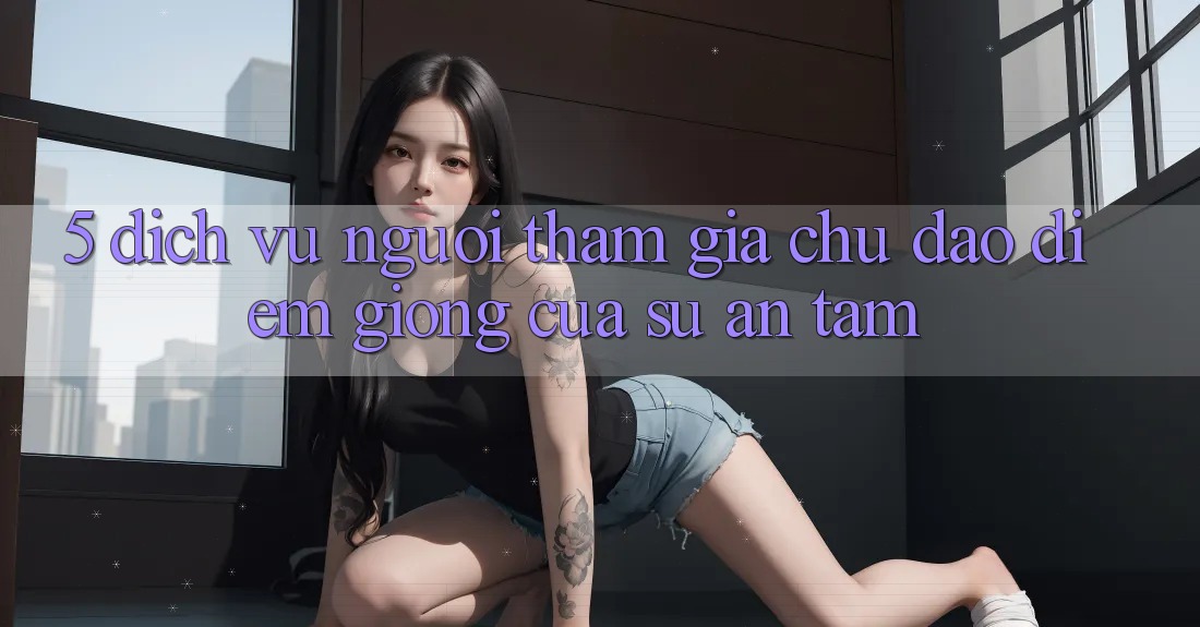 5. Dịch Vụ Người tham gia Chu Đáo - Điểm Giống Của Sự An Tâm 5. Dịch Vụ Người tham gia Chu Đáo - Điểm Giống Của Sự An Tâm