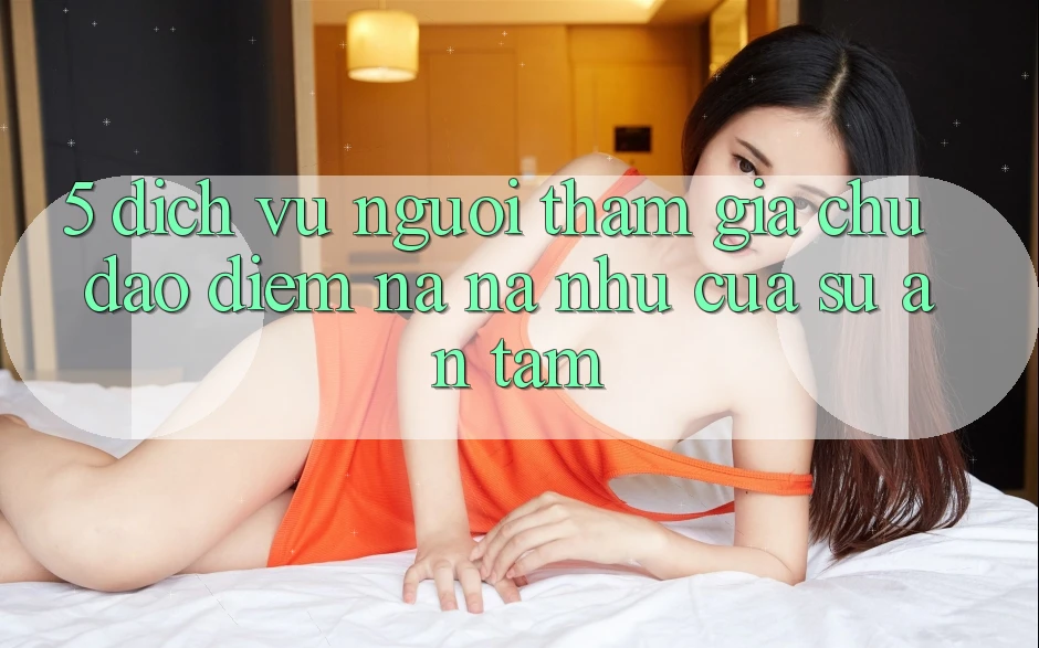 5. Dịch Vụ Người tham gia Chu Đáo - Điểm Na ná như Của Sự An Tâm 5. Dịch Vụ Người tham gia Chu Đáo - Điểm Na ná như Của Sự An Tâm
