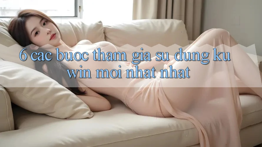 6. Các bước Tham Gia Sử dụng Kuwin Mới nhất Nhất