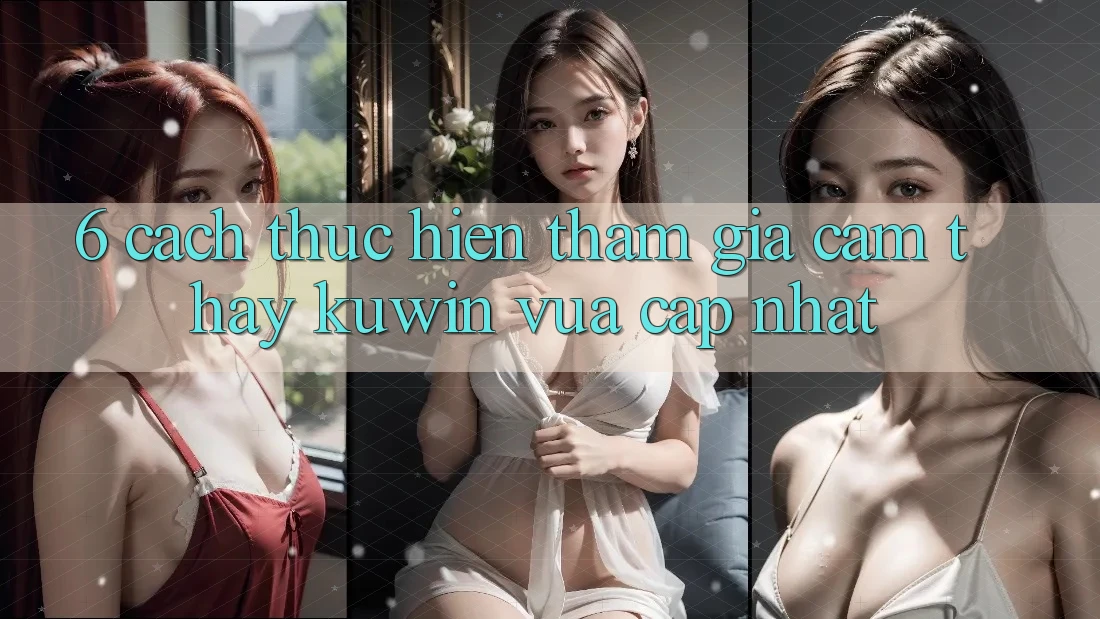 6. Cách thực hiện Tham Gia Cảm thấy Kuwin Vừa cập nhật 6. Cách thực hiện Tham Gia Cảm thấy Kuwin Vừa cập nhật