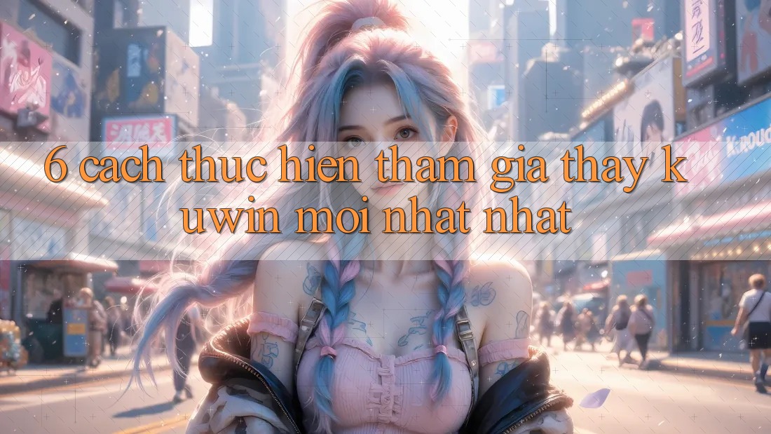 6. Cách thực hiện Tham Gia Thấy Kuwin Mới nhất Nhất 6. Cách thực hiện Tham Gia Thấy Kuwin Mới nhất Nhất