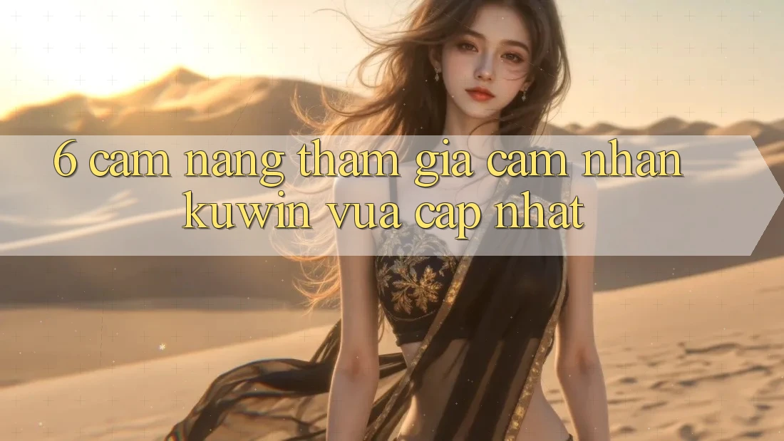 6. Cẩm nang Tham Gia Cảm nhận Kuwin Vừa cập nhật