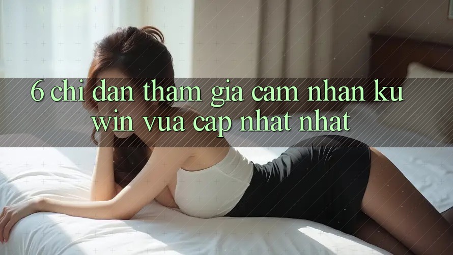6. Chỉ dẫn Tham Gia Cảm nhận Kuwin Vừa cập nhật Nhất 6. Chỉ dẫn Tham Gia Cảm nhận Kuwin Vừa cập nhật Nhất