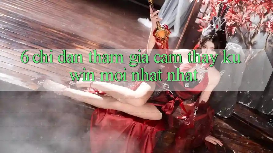 6. Chỉ dẫn Tham Gia Cảm thấy Kuwin Mới nhất Nhất 6. Chỉ dẫn Tham Gia Cảm thấy Kuwin Mới nhất Nhất