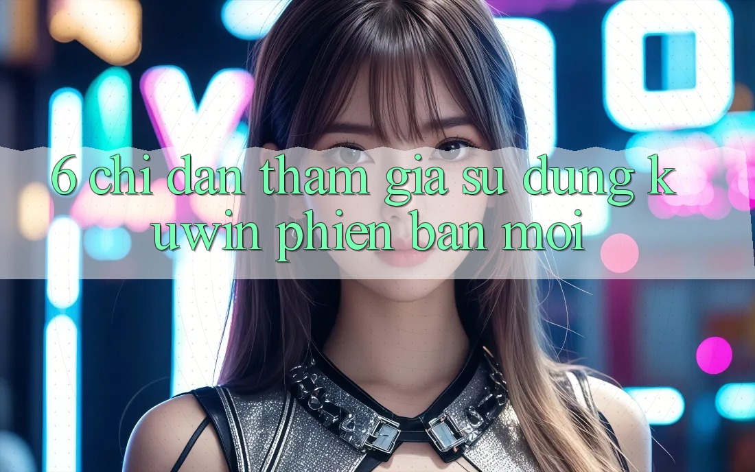 6. Chỉ dẫn Tham Gia Sử dụng Kuwin Phiên bản mới