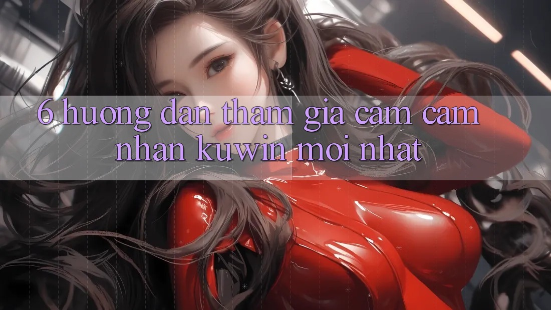 6. Hướng Dẫn Tham Gia Cảm cảm nhận Kuwin Mới Nhất 6. Hướng Dẫn Tham Gia Cảm cảm nhận Kuwin Mới Nhất