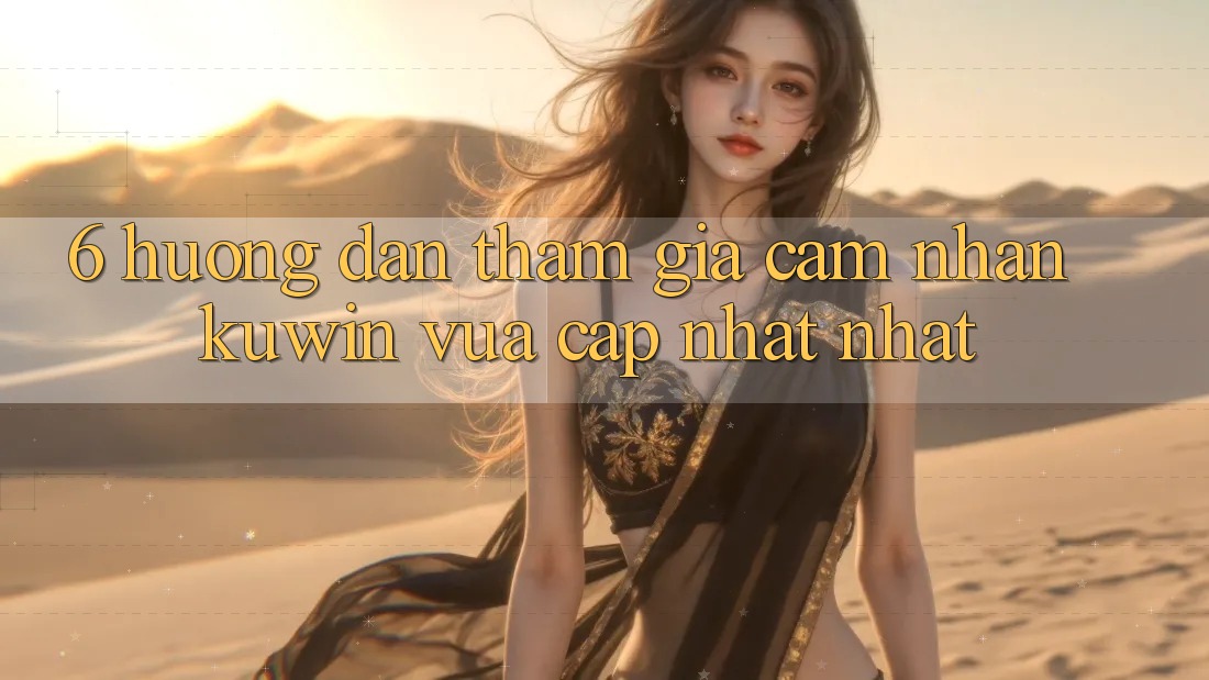 6. Hướng Dẫn Tham Gia Cảm nhận Kuwin Vừa cập nhật Nhất 6. Hướng Dẫn Tham Gia Cảm nhận Kuwin Vừa cập nhật Nhất