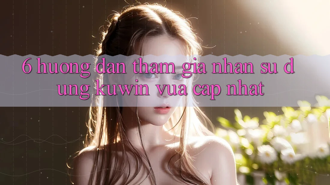 6. Hướng Dẫn Tham Gia Nhận sử dụng Kuwin Vừa cập nhật 6. Hướng Dẫn Tham Gia Nhận sử dụng Kuwin Vừa cập nhật