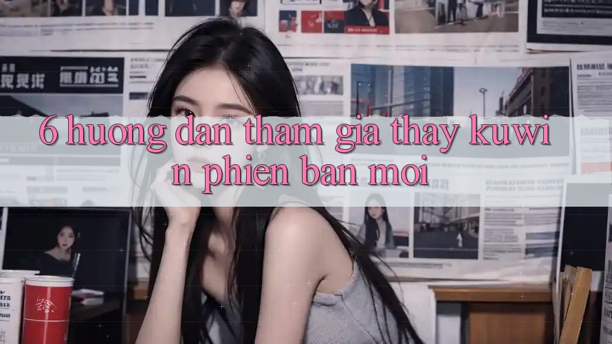 6. Hướng Dẫn Tham Gia Thấy Kuwin Phiên bản mới 6. Hướng Dẫn Tham Gia Thấy Kuwin Phiên bản mới