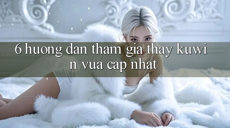 6. Hướng dẫn Tham Gia Thấy Kuwin Vừa cập nhật 6. Hướng dẫn Tham Gia Thấy Kuwin Vừa cập nhật