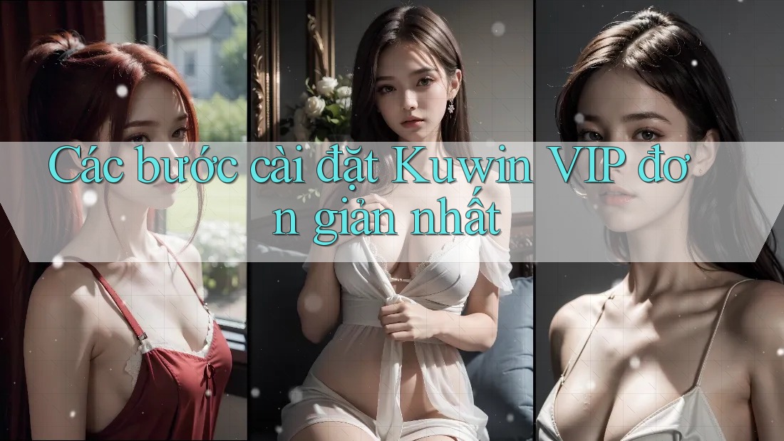 Các bước cài đặt Kuwin VIP đơn giản nhất Các bước cài đặt Kuwin VIP đơn giản nhất