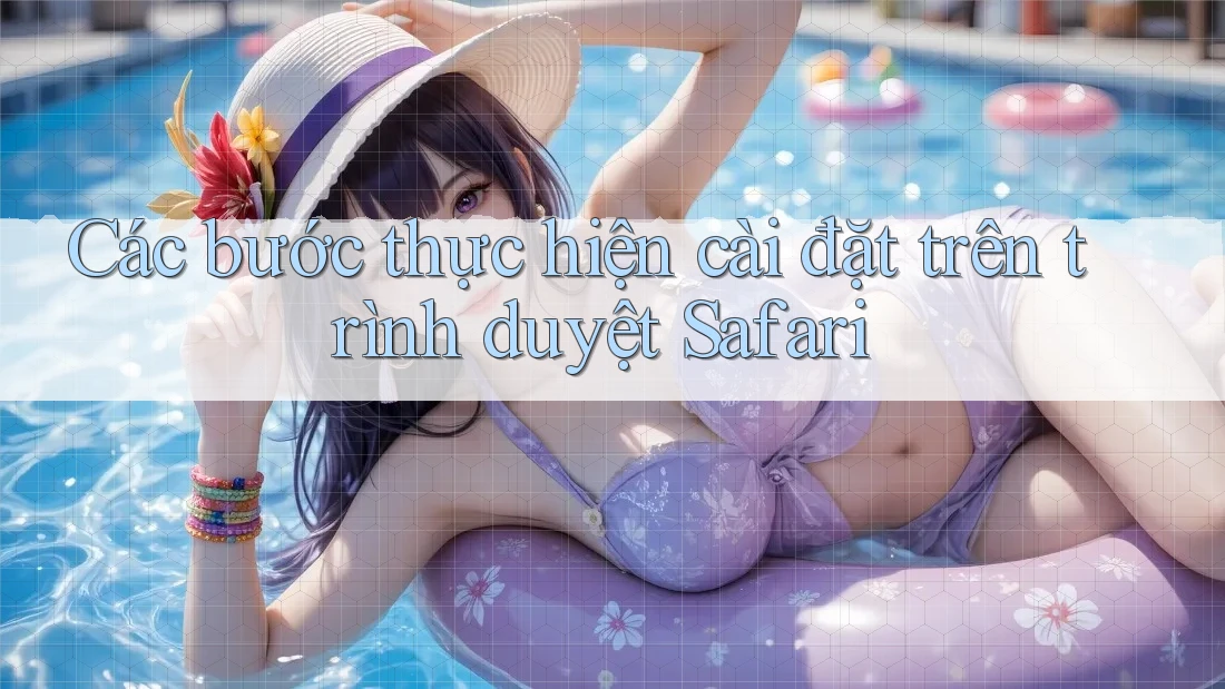 Các bước thực hiện cài đặt trên trình duyệt Safari Các bước thực hiện cài đặt trên trình duyệt Safari