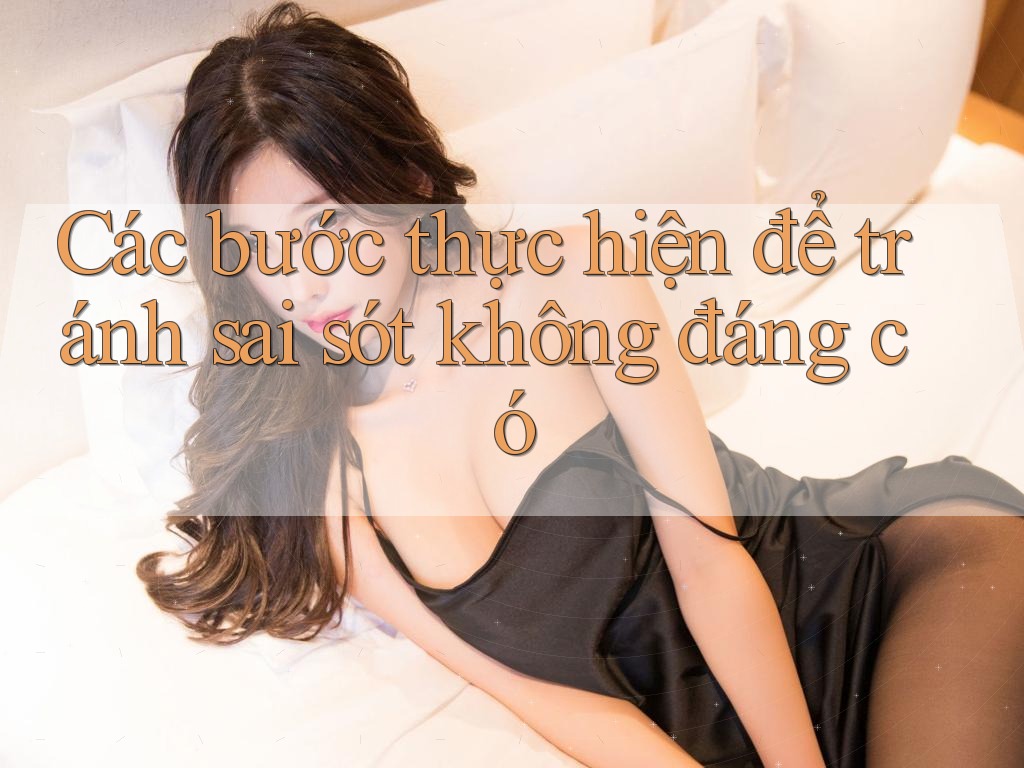 Các bước thực hiện để tránh sai sót không đáng có Các bước thực hiện để tránh sai sót không đáng có
