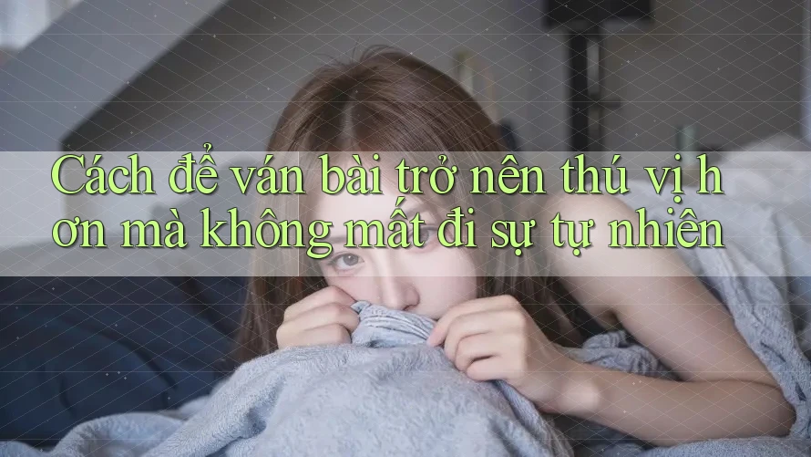 Cách để ván bài trở nên thú vị hơn mà không mất đi sự tự nhiên Cách để ván bài trở nên thú vị hơn mà không mất đi sự tự nhiên