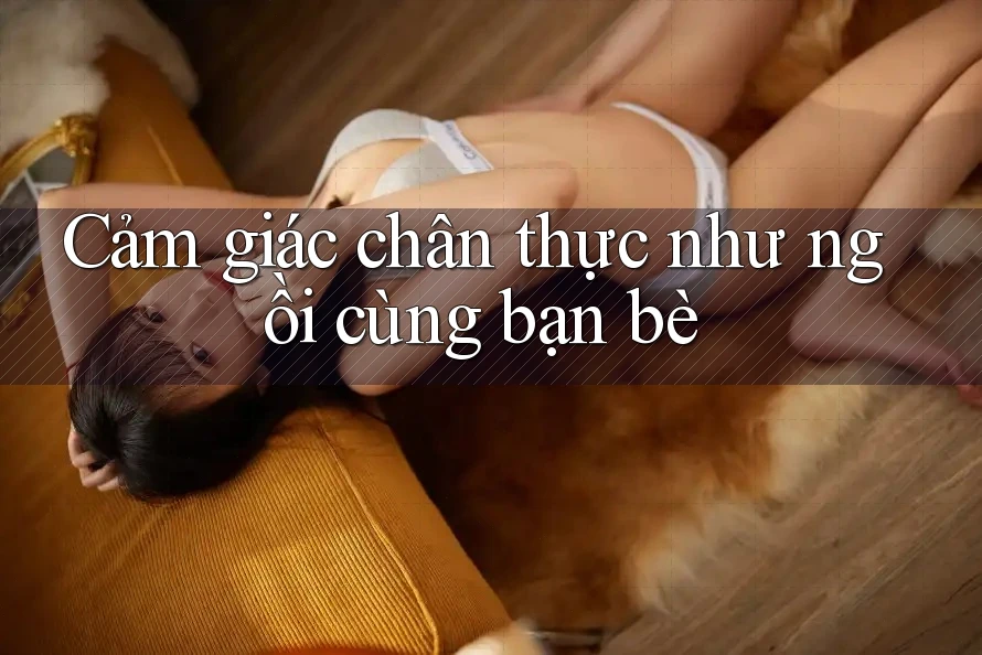 Cảm giác chân thực như ngồi cùng bạn bè Cảm giác chân thực như ngồi cùng bạn bè