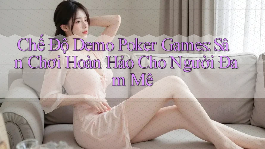 Chế Độ Demo Poker Games: Sân Chơi Hoàn Hảo Cho Người Đam Mê Chế Độ Demo Poker Games: Sân Chơi Hoàn Hảo Cho Người Đam Mê