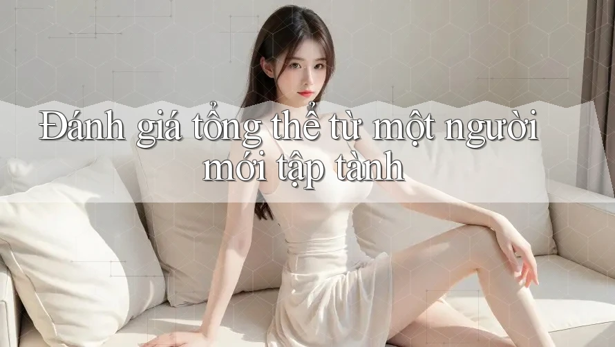 Đánh giá tổng thể từ một người mới tập tành