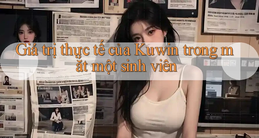 Giá trị thực tế của Kuwin trong mắt một sinh viên Giá trị thực tế của Kuwin trong mắt một sinh viên