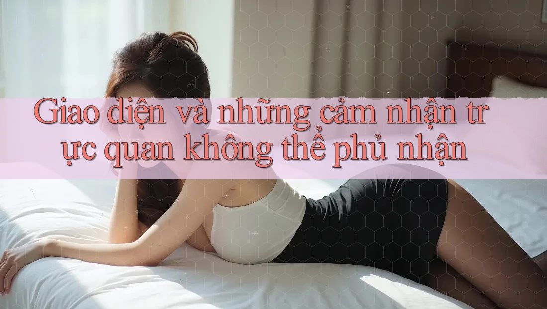 Giao diện và những cảm nhận trực quan không thể phủ nhận