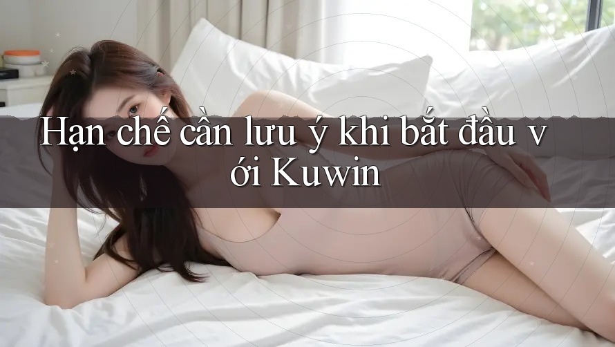 Hạn chế cần lưu ý khi bắt đầu với Kuwin Hạn chế cần lưu ý khi bắt đầu với Kuwin