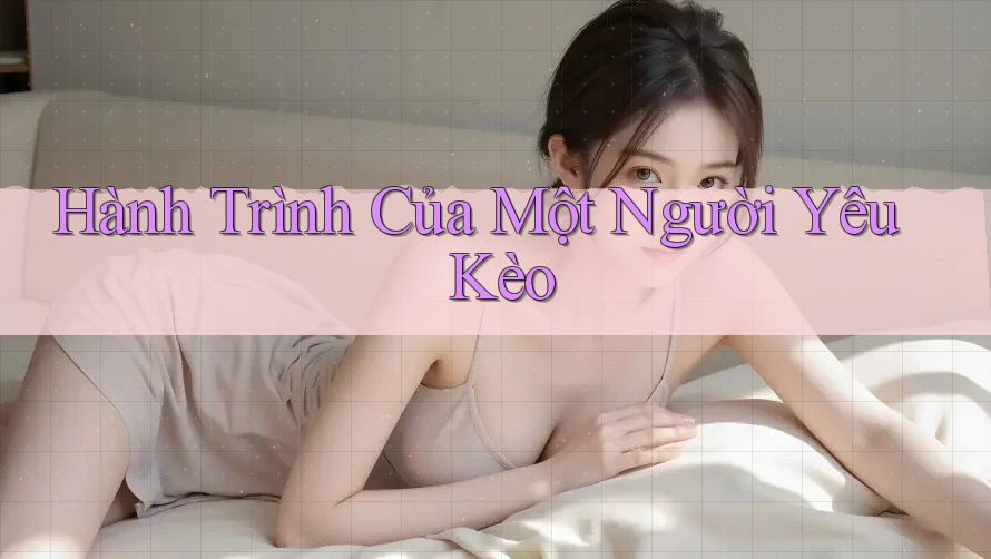 Hành Trình Của Một Người Yêu Kèo Hành Trình Của Một Người Yêu Kèo