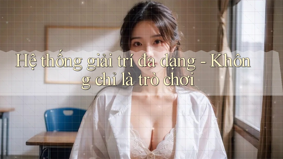 Hệ thống giải trí đa dạng - Không chỉ là trò chơi Hệ thống giải trí đa dạng - Không chỉ là trò chơi