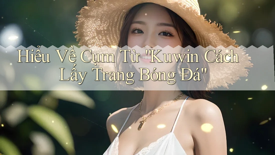 Hiểu Về Cụm Từ “Kuwin Cách Lấy Trang Bóng Đá” Hiểu Về Cụm Từ “Kuwin Cách Lấy Trang Bóng Đá”