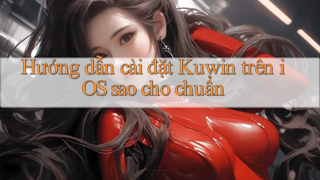 Hướng dẫn cài đặt Kuwin trên iOS sao cho chuẩn Hướng dẫn cài đặt Kuwin trên iOS sao cho chuẩn