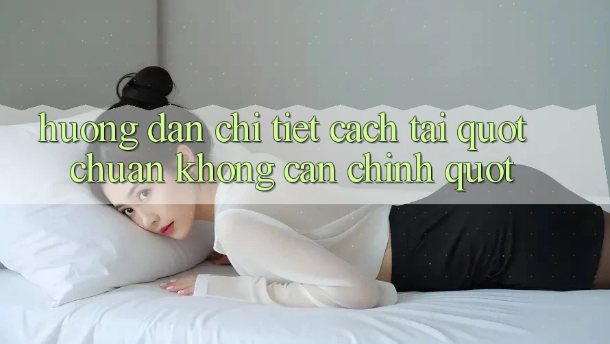 Hướng dẫn chi tiết cách tải " chuẩn không cần chỉnh" Hướng dẫn chi tiết cách tải " chuẩn không cần chỉnh"