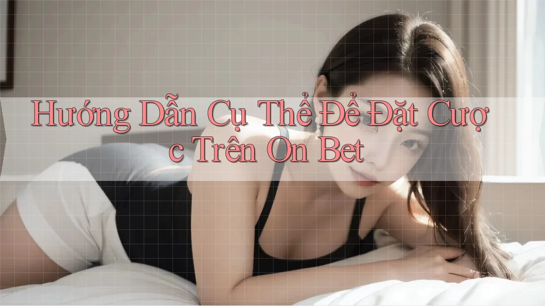 Hướng Dẫn Cụ Thể Để Đặt Cược Trên On Bet Hướng Dẫn Cụ Thể Để Đặt Cược Trên On Bet