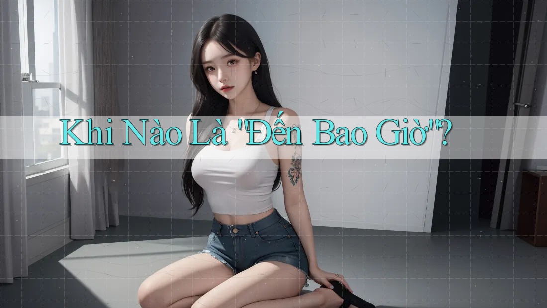 Khi Nào Là “Đến Bao Giờ”? Khi Nào Là “Đến Bao Giờ”?