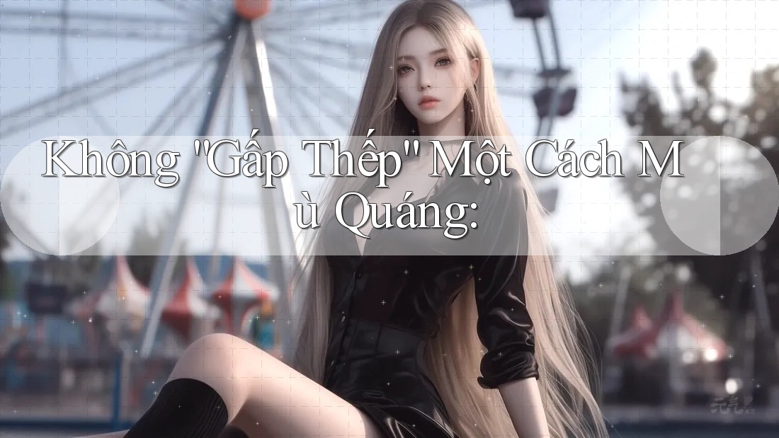 Không “Gấp Thếp” Một Cách Mù Quáng: