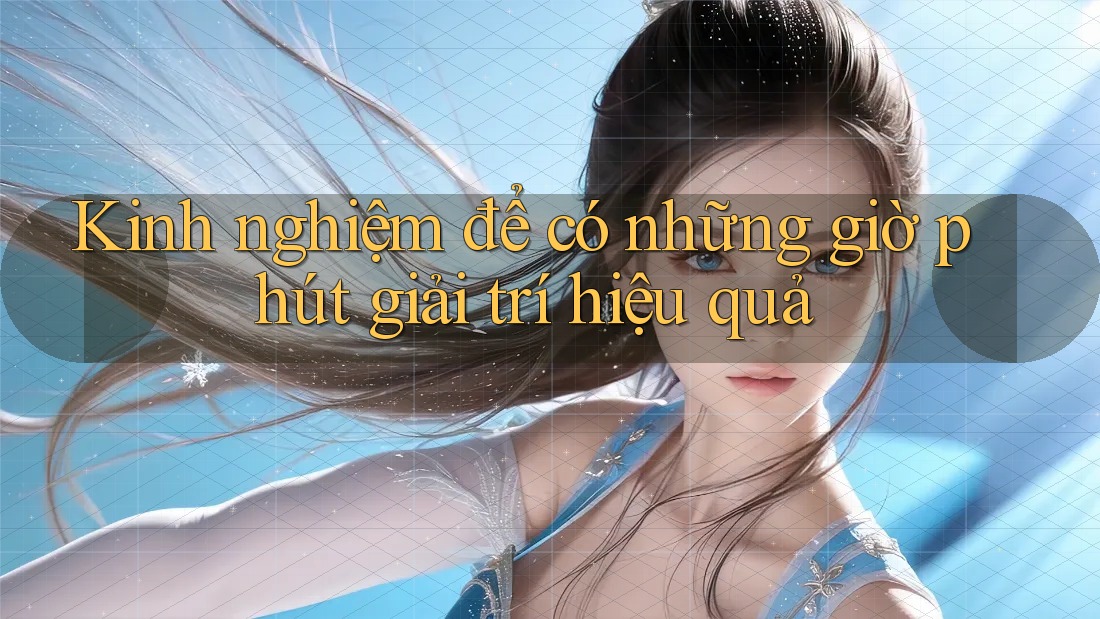 Kinh nghiệm để có những giờ phút giải trí hiệu quả Kinh nghiệm để có những giờ phút giải trí hiệu quả