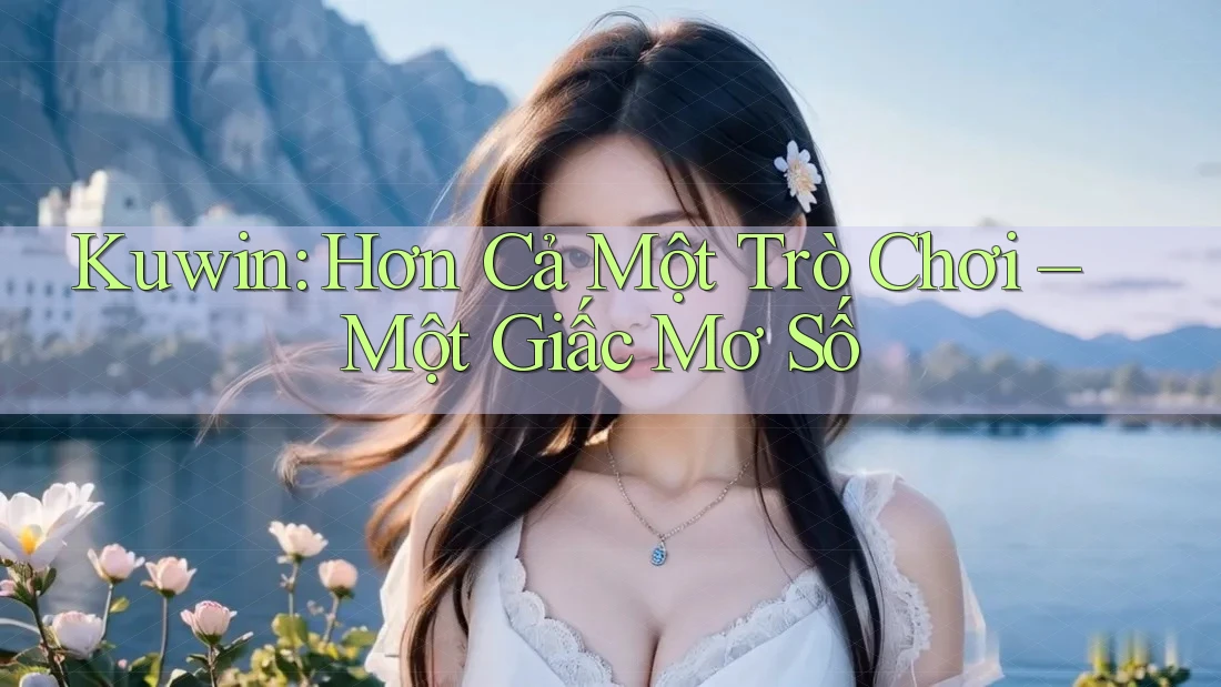 Kuwin: Hơn Cả Một Trò Chơi – Một Giấc Mơ Số