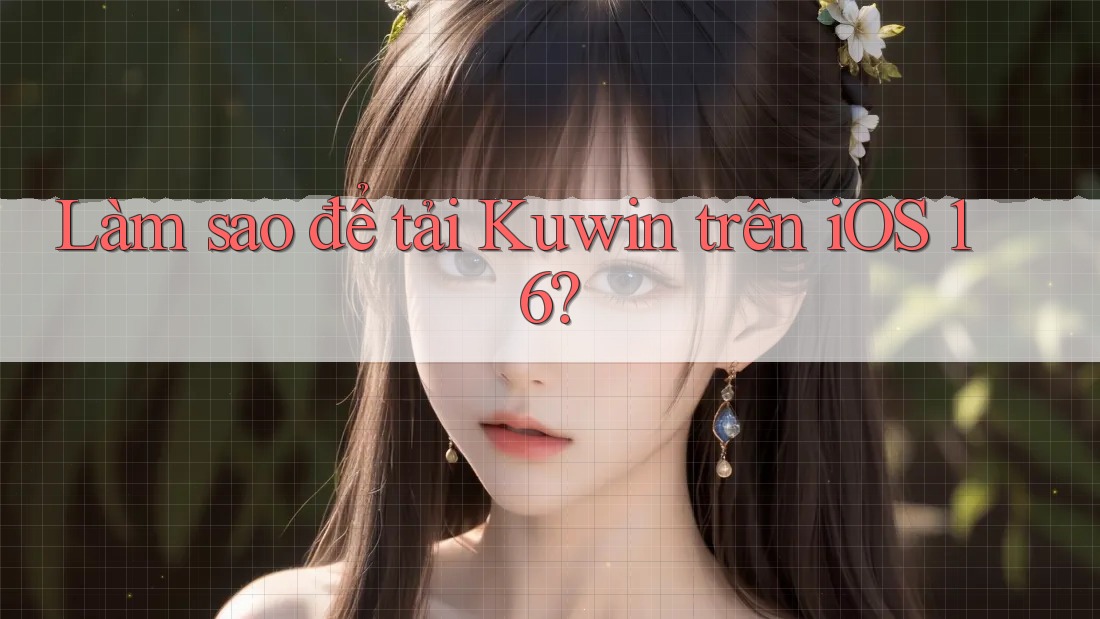 Làm sao để tải Kuwin trên iOS 16? Làm sao để tải Kuwin trên iOS 16?