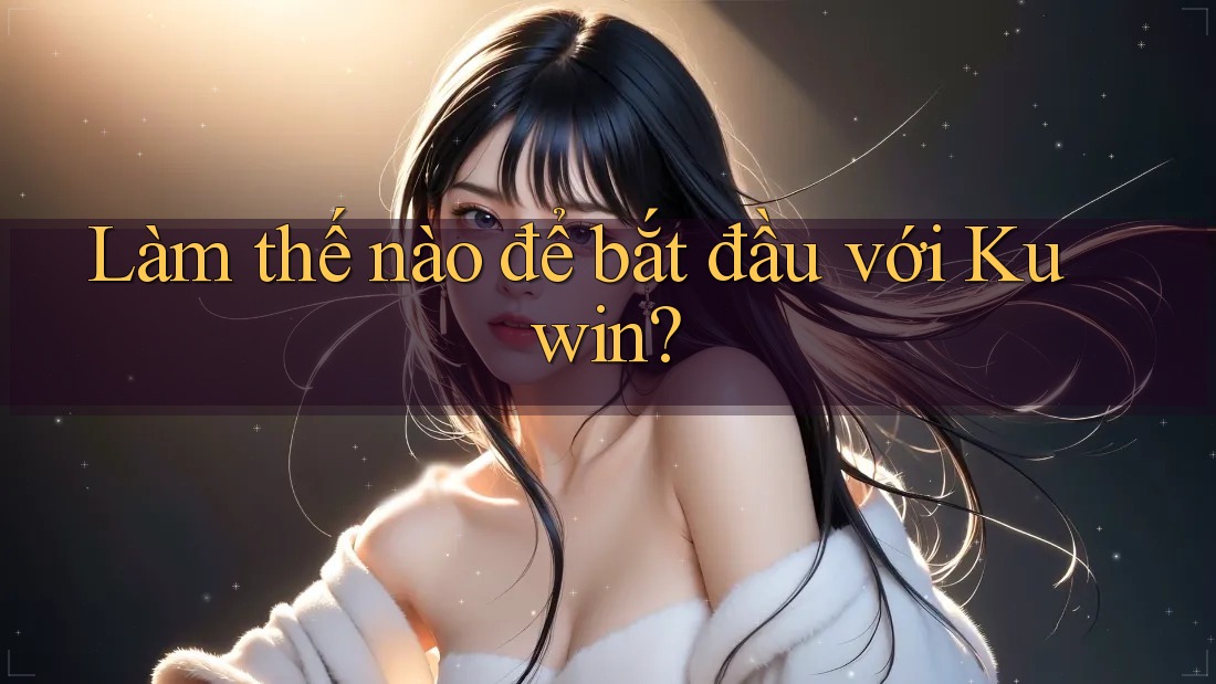 Làm thế nào để bắt đầu với Kuwin? Làm thế nào để bắt đầu với Kuwin?