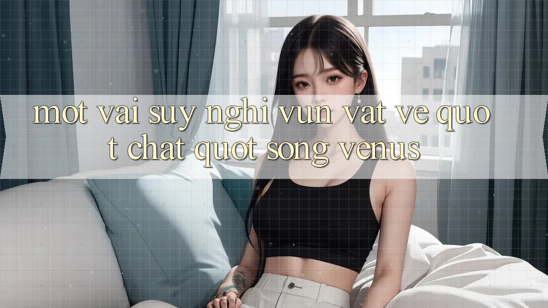 Một vài suy nghĩ vụn vặt về " chất" sống Venus Một vài suy nghĩ vụn vặt về " chất" sống Venus