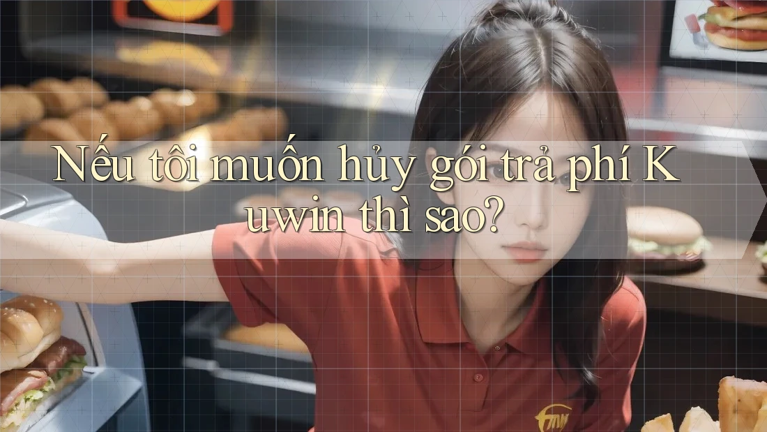 Nếu tôi muốn hủy gói trả phí Kuwin thì sao? Nếu tôi muốn hủy gói trả phí Kuwin thì sao?