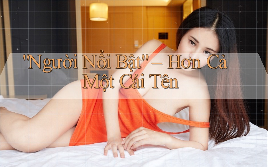 “Người Nổi Bật” – Hơn Cả Một Cái Tên “Người Nổi Bật” – Hơn Cả Một Cái Tên