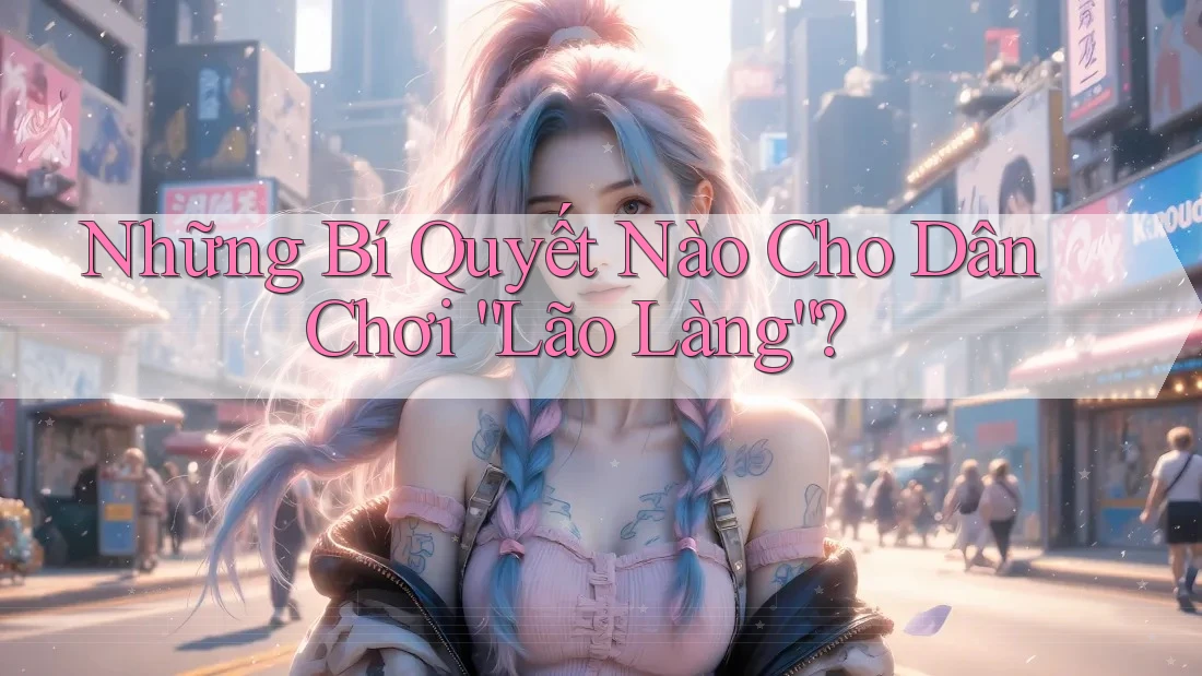 Những Bí Quyết Nào Cho Dân Chơi “Lão Làng”? Những Bí Quyết Nào Cho Dân Chơi “Lão Làng”?
