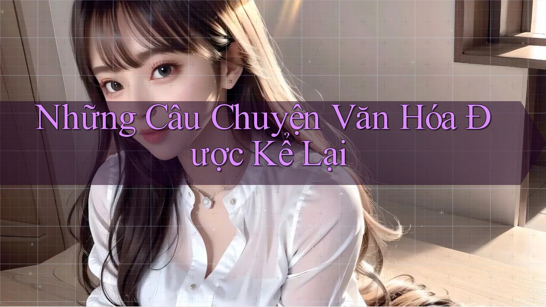 Những Câu Chuyện Văn Hóa Được Kể Lại Những Câu Chuyện Văn Hóa Được Kể Lại