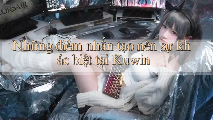 Những điểm nhấn tạo nên sự khác biệt tại Kuwin Những điểm nhấn tạo nên sự khác biệt tại Kuwin