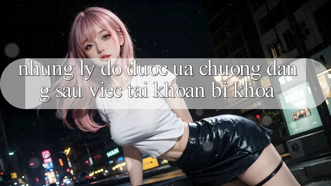 Những Lý Do được ưa chuộng Đằng Sau Việc Tài Khoản Bị Khóa Những Lý Do được ưa chuộng Đằng Sau Việc Tài Khoản Bị Khóa