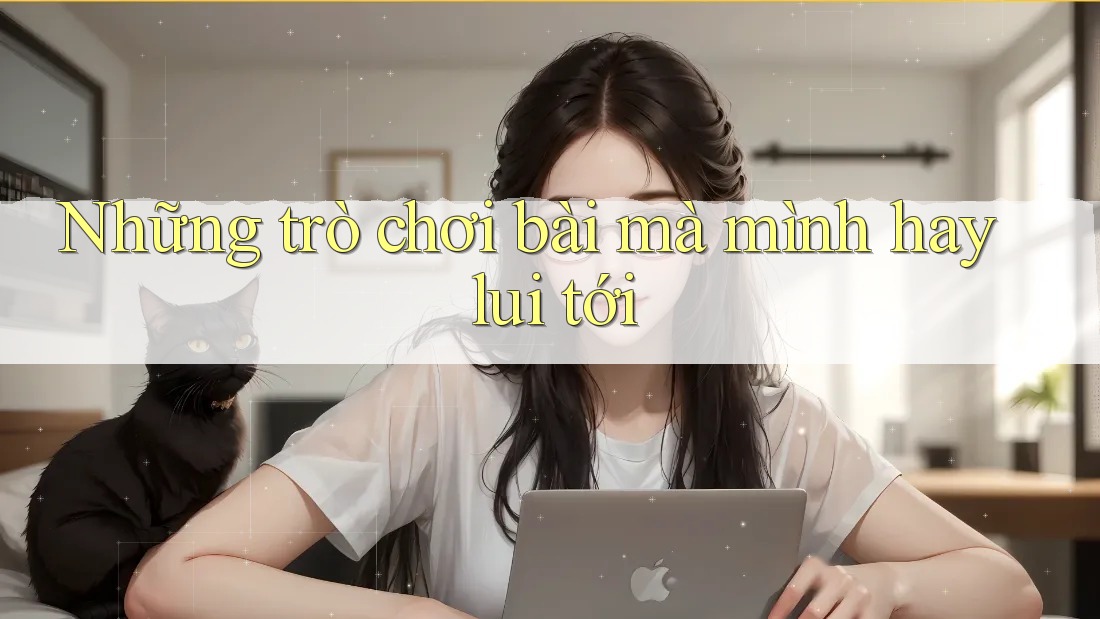 Những trò chơi bài mà mình hay lui tới Những trò chơi bài mà mình hay lui tới