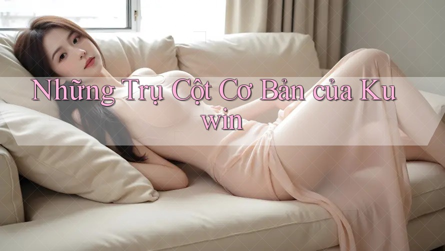 Những Trụ Cột Cơ Bản của Kuwin Những Trụ Cột Cơ Bản của Kuwin