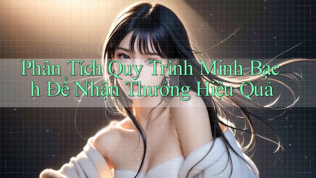 Phân Tích Quy Trình Minh Bạch Để Nhận Thưởng Hiệu Quả Phân Tích Quy Trình Minh Bạch Để Nhận Thưởng Hiệu Quả